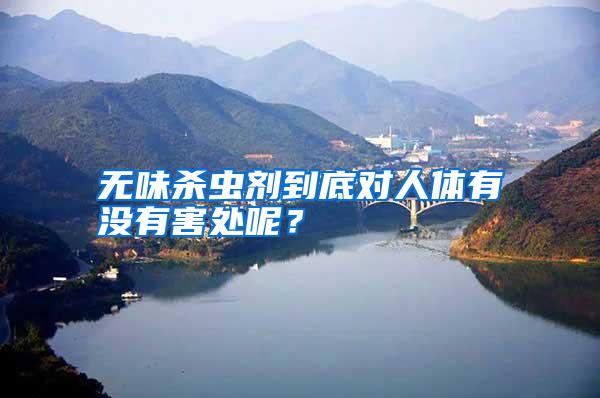 無(wú)味殺蟲(chóng)劑到底對(duì)人體有沒(méi)有害處呢?