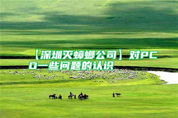 【深圳滅蟑螂公司】對(duì)PCO一些問題的認(rèn)識(shí)