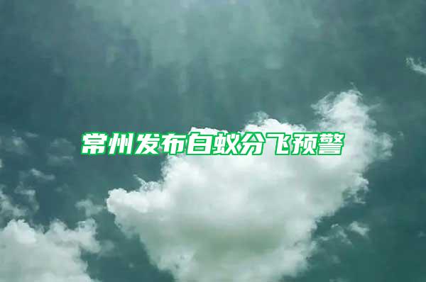 常州發布白蟻分飛預警