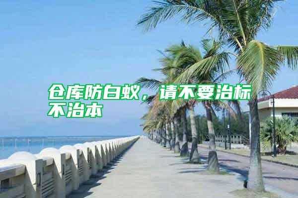 倉庫防白蟻,請不要治標不治本