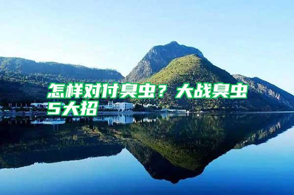 怎樣對付臭蟲？大戰臭蟲5大招
