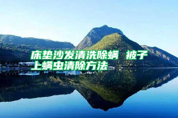 床墊沙發(fā)清洗除螨 被子上螨蟲清除方法