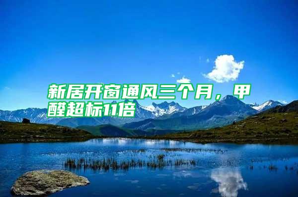 新居開窗通風三個月，甲醛超標11倍