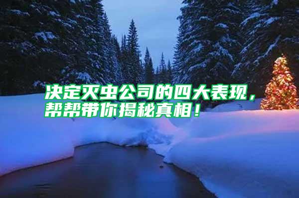 決定滅蟲公司的四大表現(xiàn)，幫幫帶你揭秘真相！
