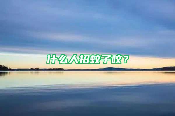 什么人招蚊子咬？