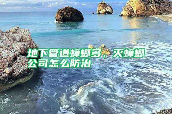 地下管道蟑螂多，滅蟑螂公司怎么防治