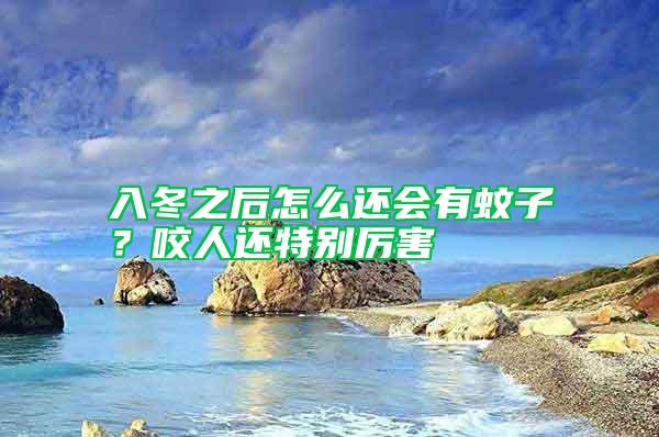 入冬之后怎么還會有蚊子？咬人還特別厲害