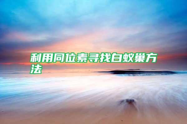 利用同位素尋找白蟻巢方法