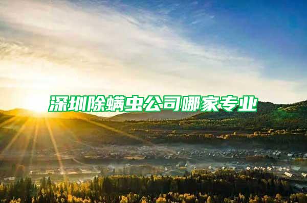 深圳除螨蟲(chóng)公司哪家專業(yè)