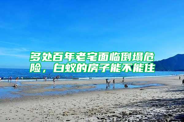 多處百年老宅面臨倒塌危險，白蟻的房子能不能住