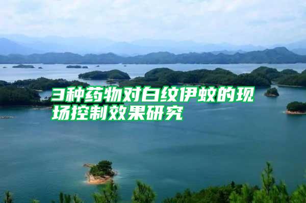 3種藥物對白紋伊蚊的現場控制效果研究