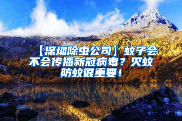 【深圳除蟲公司】蚊子會不會傳播新冠病毒?滅蚊防蚊很重要!