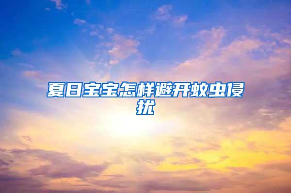 夏日寶寶怎樣避開(kāi)蚊蟲(chóng)侵?jǐn)_