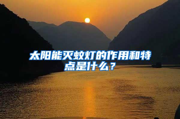 太陽(yáng)能滅蚊燈的作用和特點(diǎn)是什么?