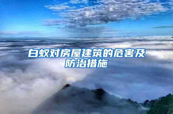 白蟻對房屋建筑的危害及防治措施