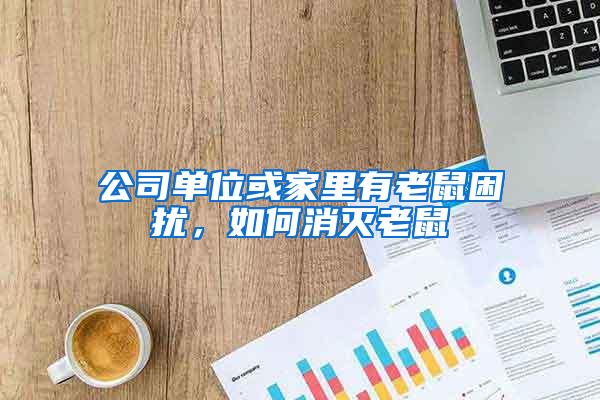 公司單位或家里有老鼠困擾，如何消滅老鼠