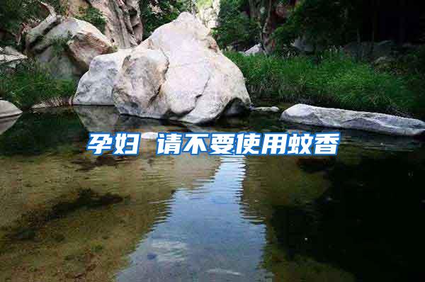 孕婦 請(qǐng)不要使用蚊香