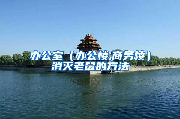 辦公室(辦公樓,商務(wù)樓)消滅老鼠的方法