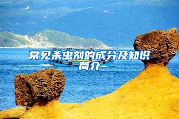 常見(jiàn)殺蟲(chóng)劑的成分及知識(shí)簡(jiǎn)介