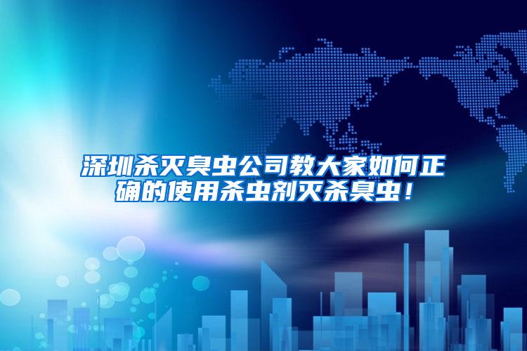 深圳殺滅臭蟲公司教大家如何正確的使用殺蟲劑滅殺臭蟲！