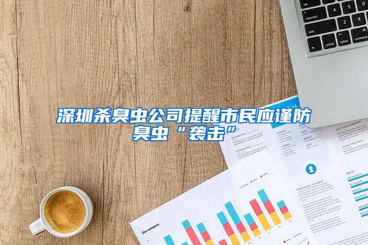 深圳殺臭蟲公司提醒市民應謹防臭蟲“襲擊”