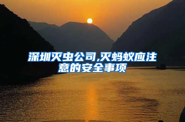 深圳滅蟲公司,滅螞蟻應(yīng)注意的安全事項(xiàng)