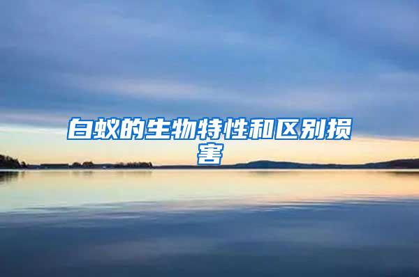 白蟻的生物特性和區(qū)別損害