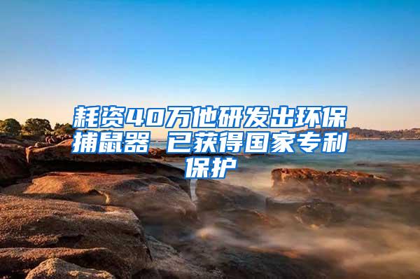 耗資40萬他研發出環保捕鼠器 已獲得國家專利保護