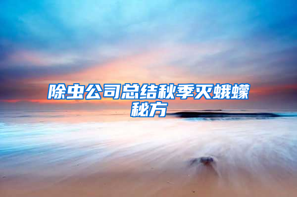 除蟲公司總結秋季滅蛾蠓秘方
