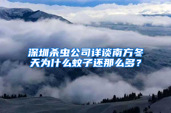 深圳殺蟲公司詳談南方冬天為什么蚊子還那么多？