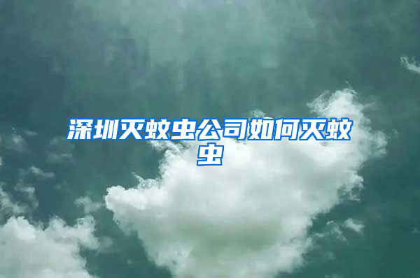 深圳滅蚊蟲公司如何滅蚊蟲