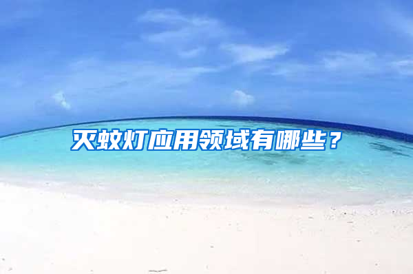滅蚊燈應(yīng)用領(lǐng)域有哪些？